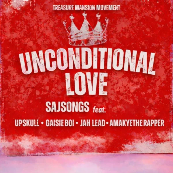 Sajsongs – Unconditional Love ft. Jah Lead, AmakyeTheRapper, Upskull & GaisieBoi