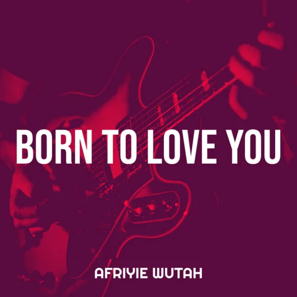 Afriyie Wutah – Born to Love You Afriyie Wutah – Born to Love You
