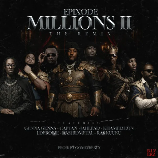 Epixode – MILLIONS II ft. J.Derobie, Genna, Jah Lead, Kamelyeon, Ras Kuuku, Captan & Rashid Metal Epixode – MILLIONS II ft. J.Derobie, Genna, Jah Lead, Kamelyeon, Ras Kuuku, Captan & Rashid Metal