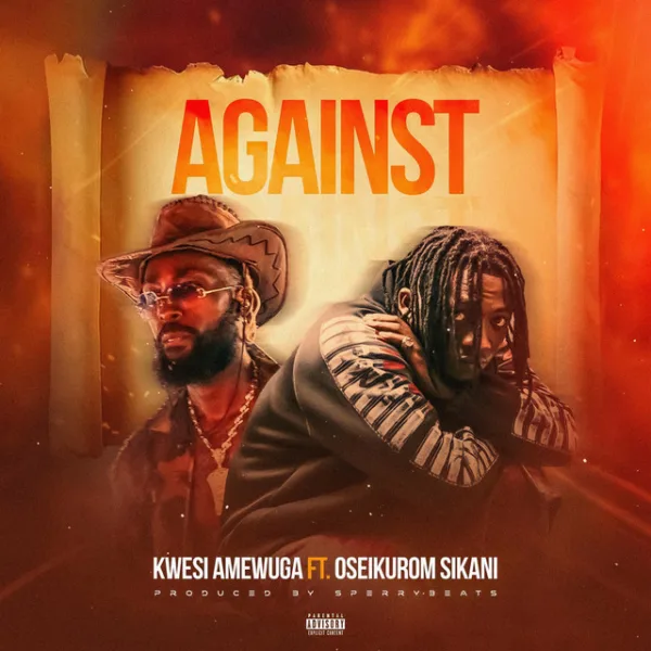 Kwesi Amewuga – Against ft. Oseikrom Sikanii Kwesi Amewuga – Against ft. Oseikrom Sikanii