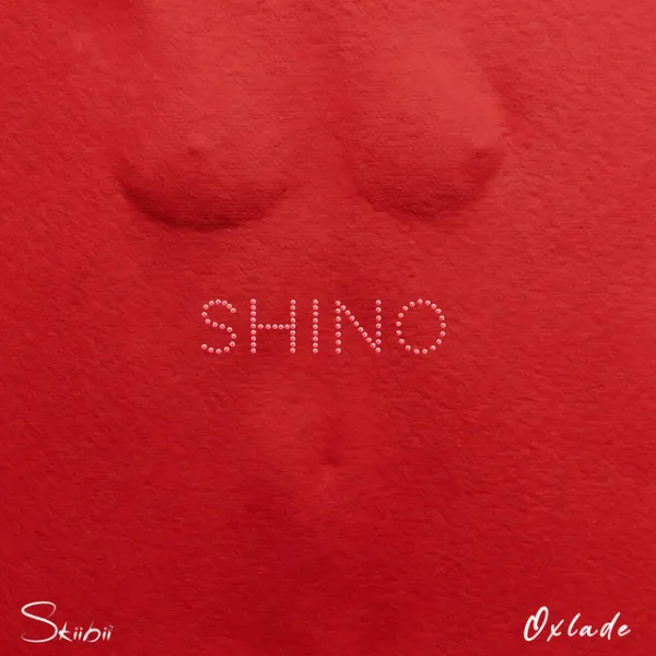 Skiibii – Shino ft. Oxlade Skiibii – Shino ft. Oxlade