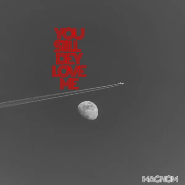 Magnom – You Still Dey Love Me Magnom – You Still Dey Love Me
