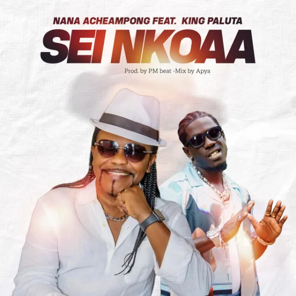 Nana Acheampong – Sei Nkoaa ft. King Paluta