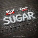 Supa Sandy – Sugar ft. Kweku Darlington