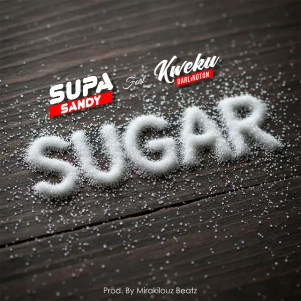 Supa Sandy – Sugar ft. Kweku Darlington Supa Sandy – Sugar ft. Kweku Darlington