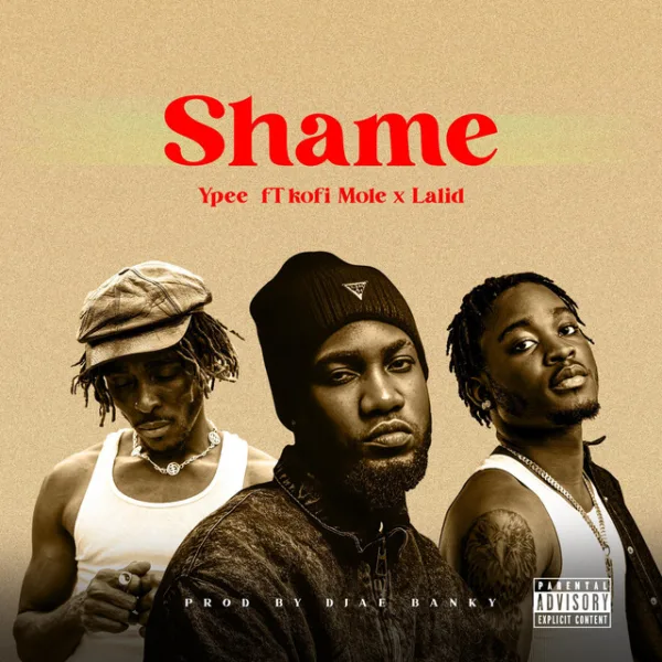 Ypee – Shame ft. Lalid & Kofi Mole Ypee – Shame ft. Lalid & Kofi Mole