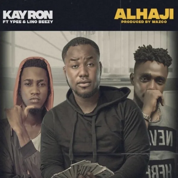 Kay Ron – Alhaji ft. Ypee & Lino Beezy Kay Ron – Alhaji ft. Ypee & Lino Beezy