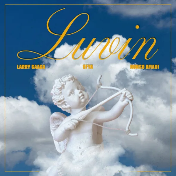 Larry Gaaga – Luvin ft. Efya & Nonso Amadi Larry Gaaga – Luvin ft. Efya & Nonso Amadi