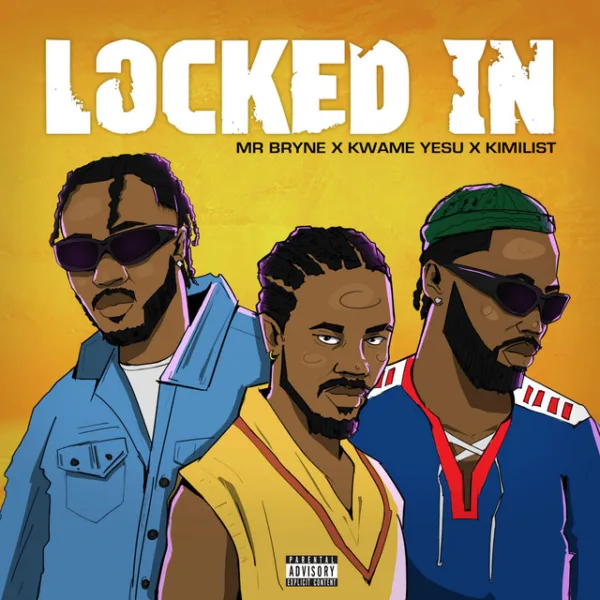 Mr Bryne – Locked In ft. Kwame Yesu & Kimilist Mr Bryne – Locked In ft. Kwame Yesu & Kimilist