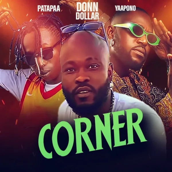 Donn Dollar – Corner ft. Yaa Pono & Patapaa Donn Dollar – Corner ft. Yaa Pono & Patapaa