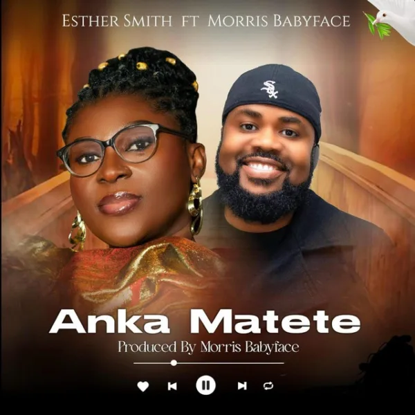 Esther Smith – Anka Matete ft. Morris Babyface Esther Smith – Anka Matete ft. Morris Babyface