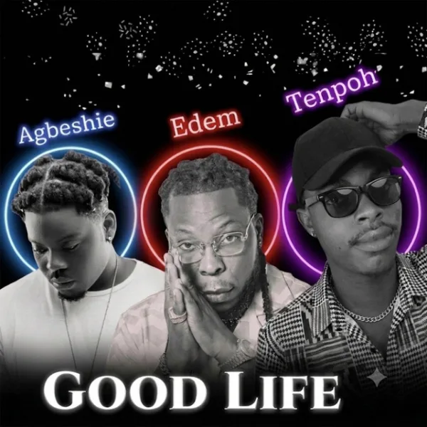 Tenpoh &ndash; Good Life ft. Edem & Agbeshie
