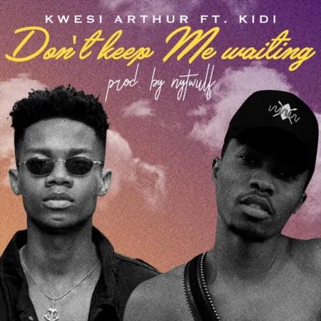 Kwesi Arthur – Don’t Keep Me Waiting ft. Kidi (Prod. By Nytwulf)