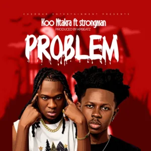 Koo Ntakra &ndash; Problem ft. Strongman
