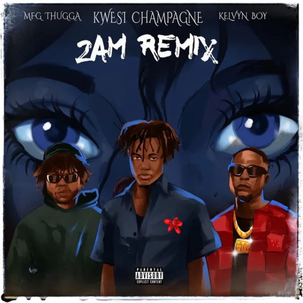Kwesi Champagne – 2AM (Remix) ft. Kelvyn Boy & MFG THUGGA