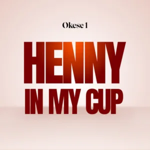 Okese1 – Henny in My Cup