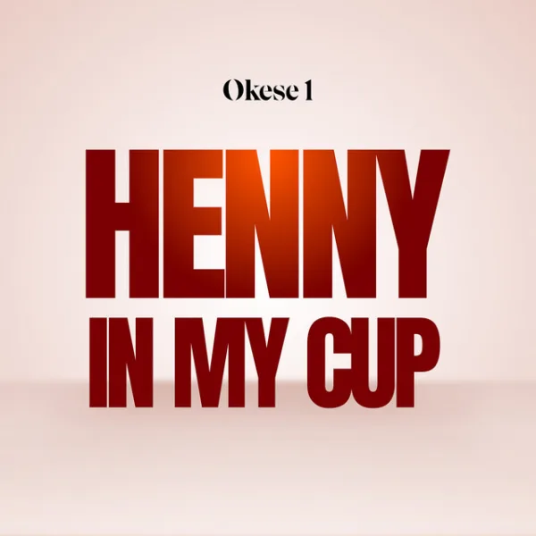 Okese1 – Henny in My Cup Okese1 – Henny in My Cup