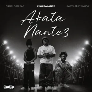 King Balance &ndash;  Akata Nante3 ft. KWESI AMEWUGA & Droplord SAS