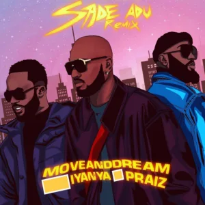 MoveAndDream &ndash; Sade Adu (Remix) ft. Iyanya & Praiz