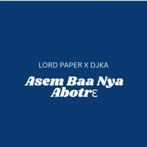 Lord Paper – Asem Baa Nya Abotrɛ ft. DJ KA