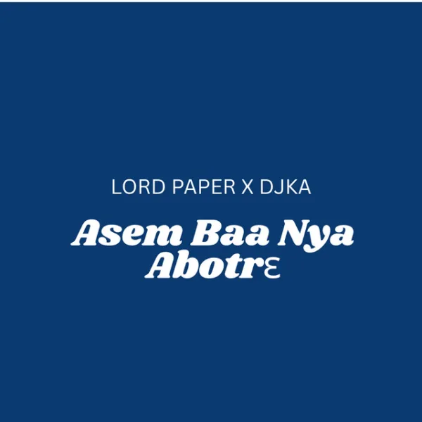 Lord Paper – Asem Baa Nya Abotrɛ ft. DJ KA