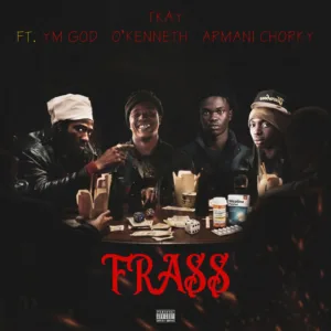 T Kay – Frass ft. YM God, O’Kenneth & Armani Chorky