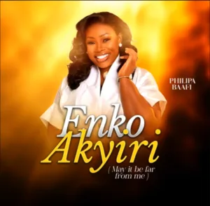 Philipa Baafi – Enko Akyiri (May It Be Far From Me)