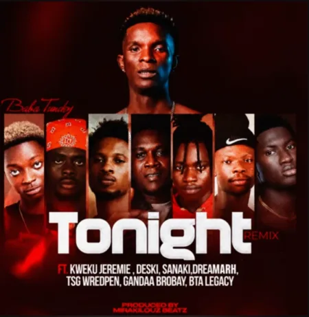 Baba Tundey – Tonight (Remix) ft. Dreamarh, TsG Wredpen, Kweku Jeremie, Gandaa Brobay, BTA Legacy, Deski & SANAKI